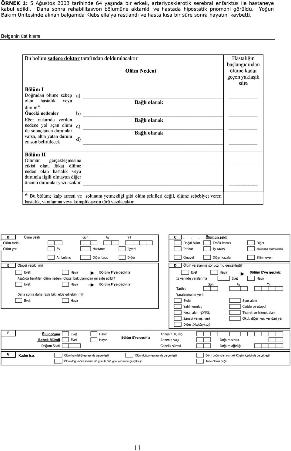 Belgenin üst kısmı Bu bölüm sadece doktor tarafından doldurulacaktır Bölüm I Doğrudan ölüme sebep a) olan hastalık veya durum* Önceki nedenler b) Eğer yukarıda verilen nedene yol açan ölüm c) ile