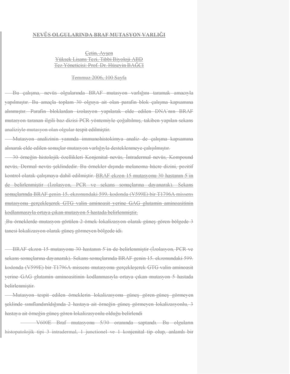 Parafin bloklardan izolasyon yapılarak elde edilen DNA`nın BRAF mutasyon taranan ilgili baz dizisi PCR yöntemiyle çoğaltılmış, takiben yapılan sekans analiziyle mutasyon olan olgular tespit