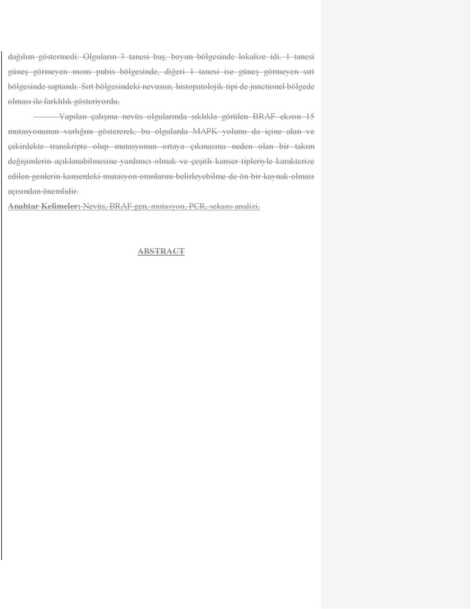 Yapılan çalışma nevüs olgularında sıklıkla görülen BRAF ekzon 15 mutasyonunun varlığını göstererek, bu olgularda MAPK yolunu da içine alan ve çekirdekte transkripte olup mutasyonun ortaya