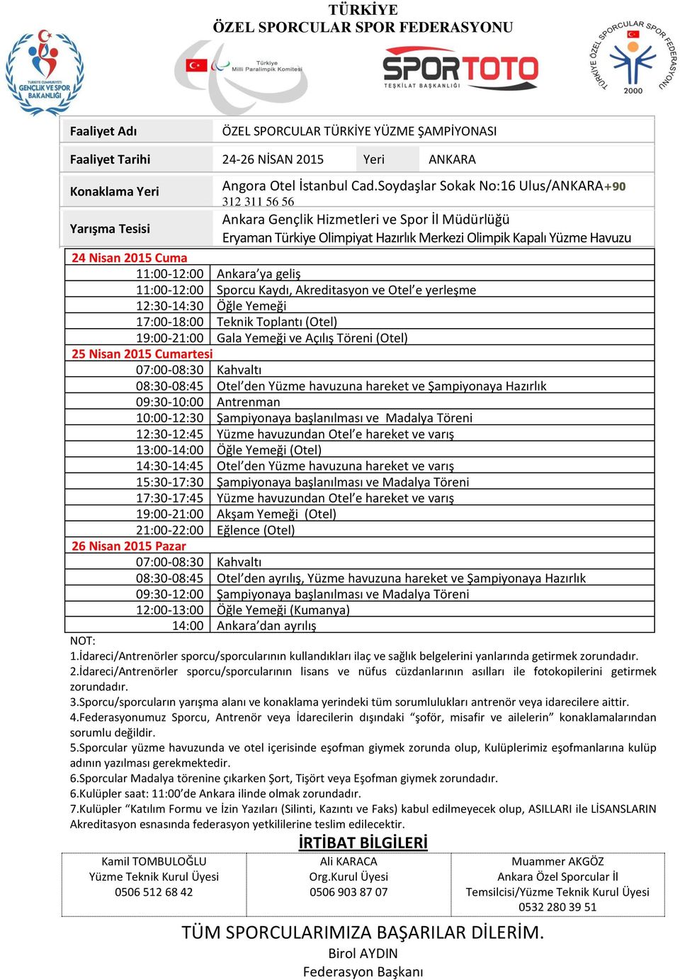 08:30-08:45 Otel den Yüzme havuzuna hareket ve Şampiyonaya Hazırlık 09:30-10:00 Antrenman 10:00-12:30 Şampiyonaya başlanılması ve Madalya Töreni 12:30-12:45 Yüzme havuzundan Otel e hareket ve varış