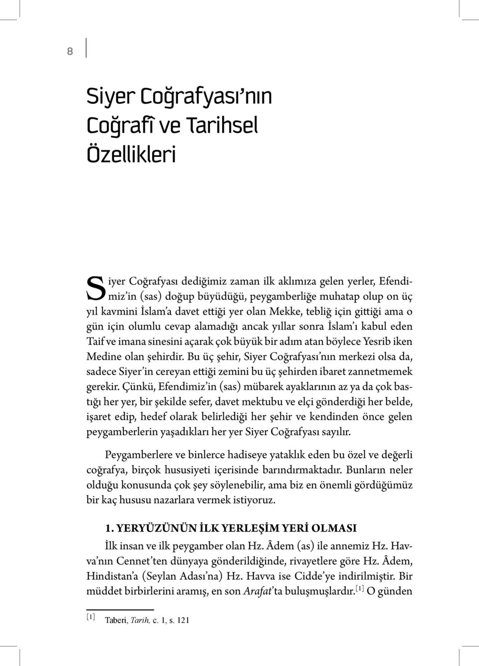 Yesrib iken Medine olan şehirdir. Bu üç şehir, Siyer Coğrafyası nın merkezi olsa da, sadece Siyer in cereyan ettiği zemini bu üç şehirden ibaret zannetmemek gerekir.