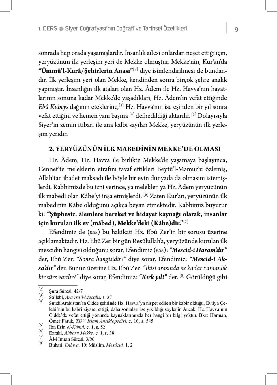 Âdem ile Hz. Havva nın hayatlarının sonuna kadar Mekke de yaşadıkları, Hz. Âdem in vefat ettiğinde Ebû Kubeys dağının eteklerine, [3] Hz.