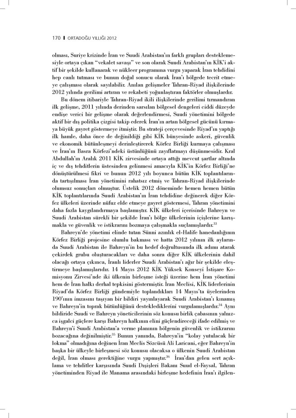 Anılan gelişmeler Tahran-Riyad ilişkilerinde 2012 yılında gerilimi artıran ve rekabeti yoğunlaştıran faktörler olmuşlardır.