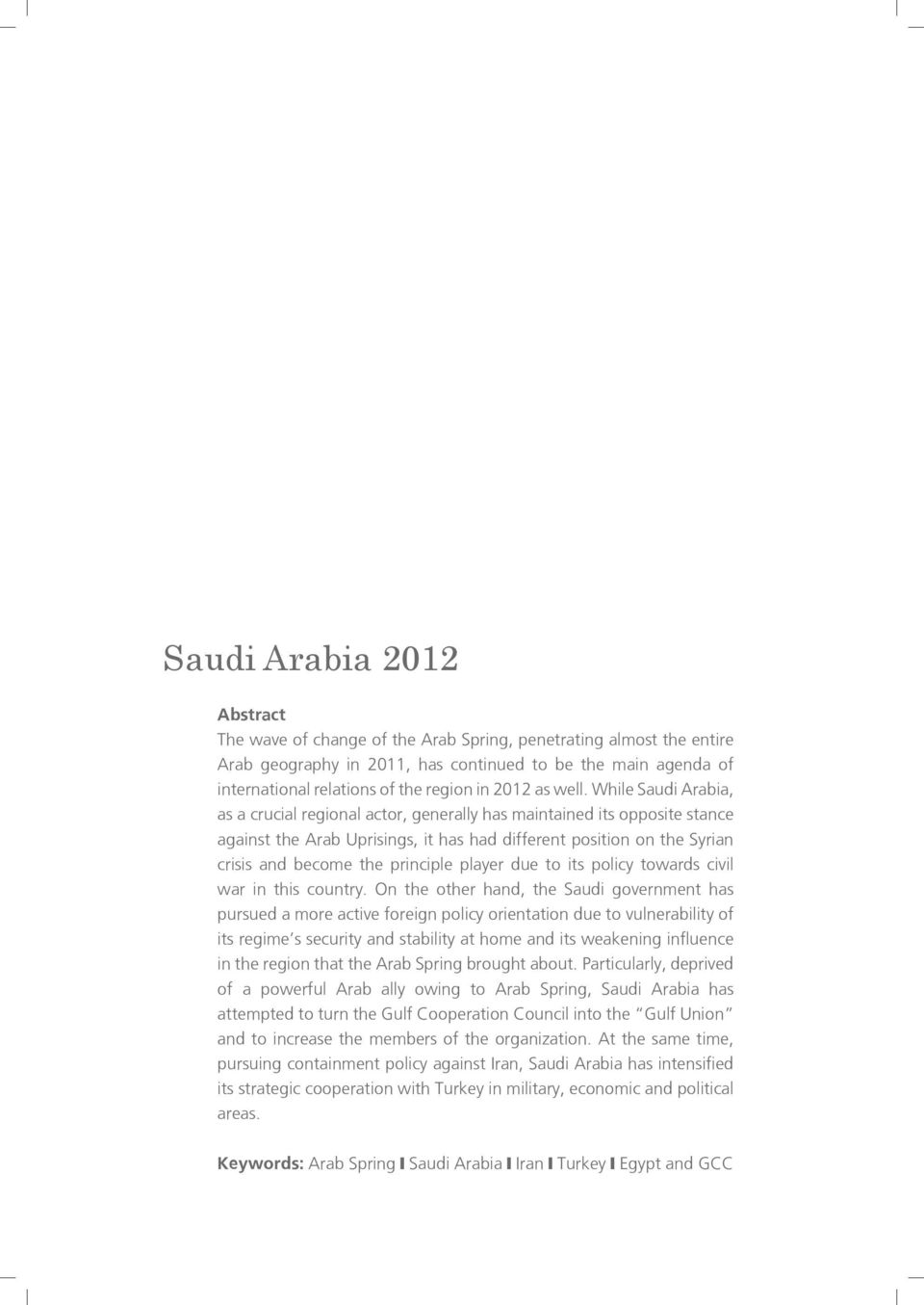 While Saudi Arabia, as a crucial regional actor, generally has maintained its opposite stance against the Arab Uprisings, it has had different position on the Syrian crisis and become the principle