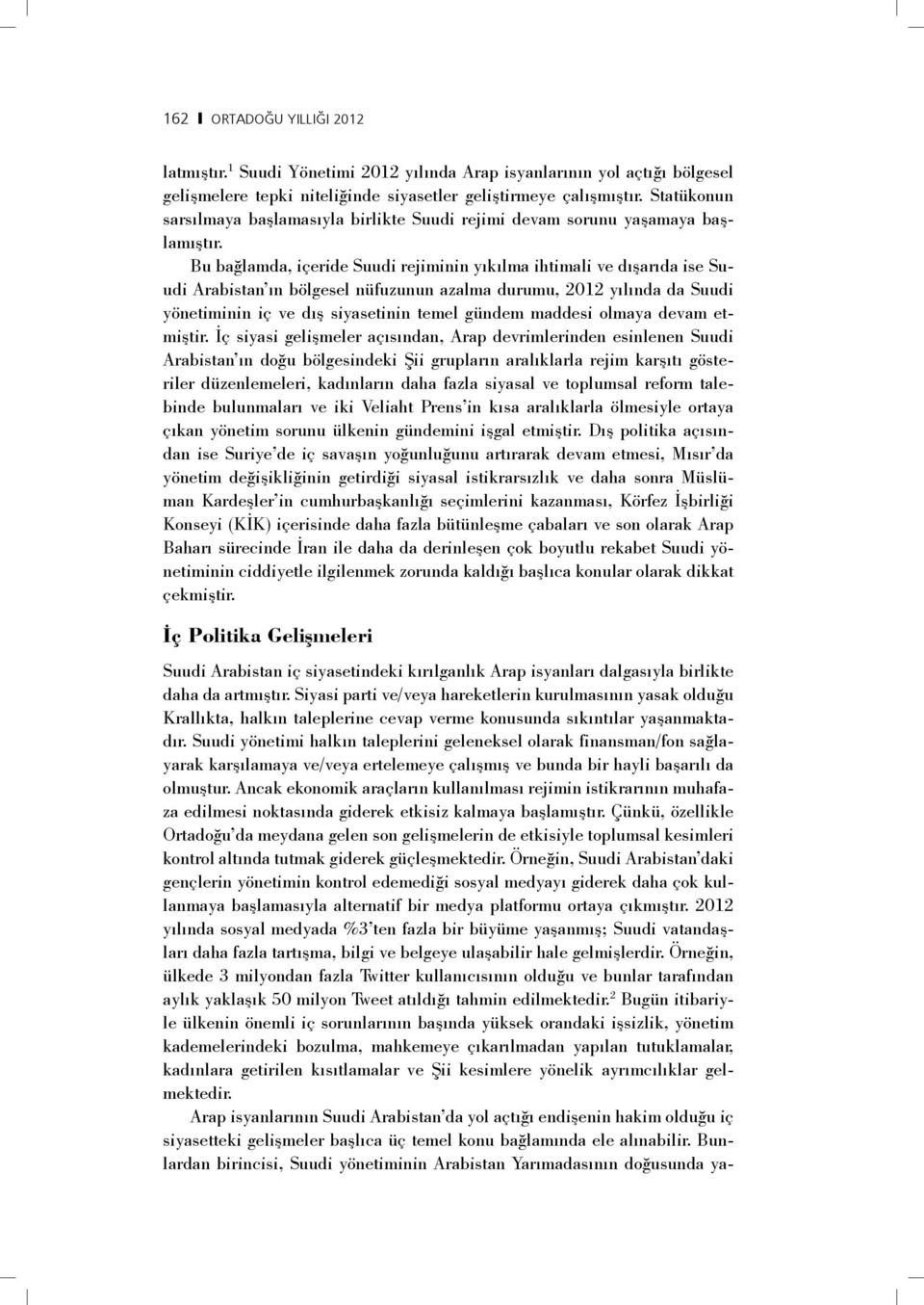 Bu bağlamda, içeride Suudi rejiminin yıkılma ihtimali ve dışarıda ise Suudi Arabistan ın bölgesel nüfuzunun azalma durumu, 2012 yılında da Suudi yönetiminin iç ve dış siyasetinin temel gündem maddesi