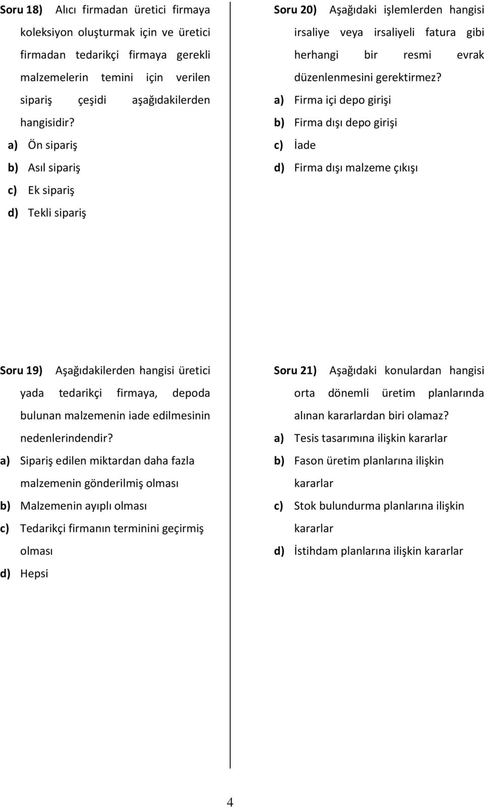 a) Firma içi depo girişi b) Firma dışı depo girişi c) İade d) Firma dışı malzeme çıkışı Soru 19) Aşağıdakilerden hangisi üretici yada tedarikçi firmaya, depoda bulunan malzemenin iade edilmesinin