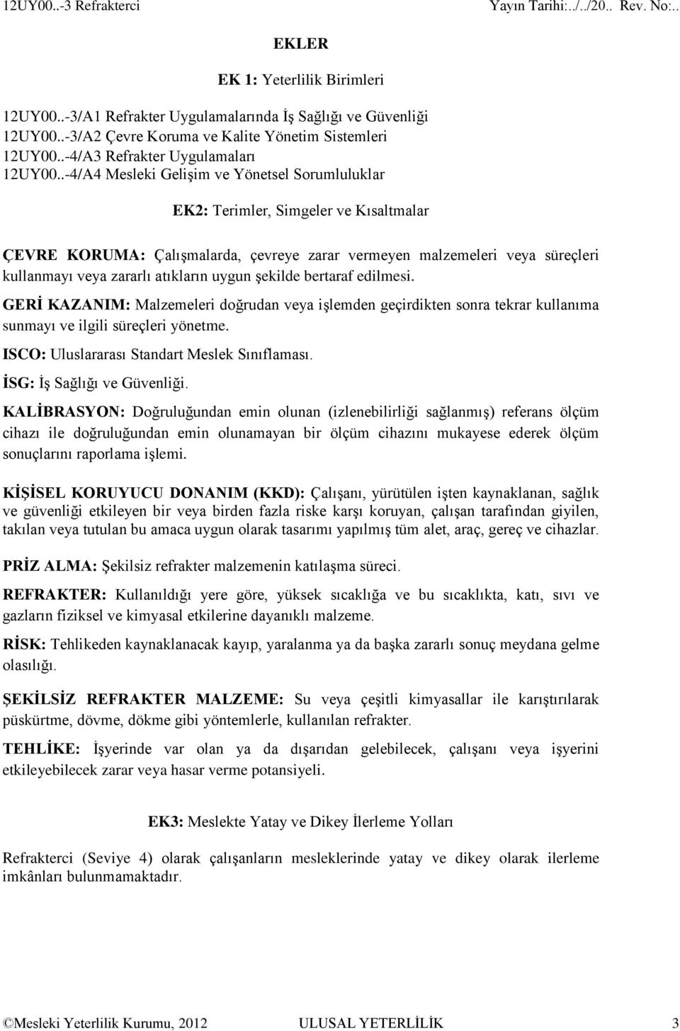 .-4/A4 Mesleki Gelişim ve Yönetsel Sorumluluklar EK2: Terimler, Simgeler ve Kısaltmalar ÇEVRE KORUMA: Çalışmalarda, çevreye zarar vermeyen malzemeleri veya süreçleri kullanmayı veya zararlı atıkların