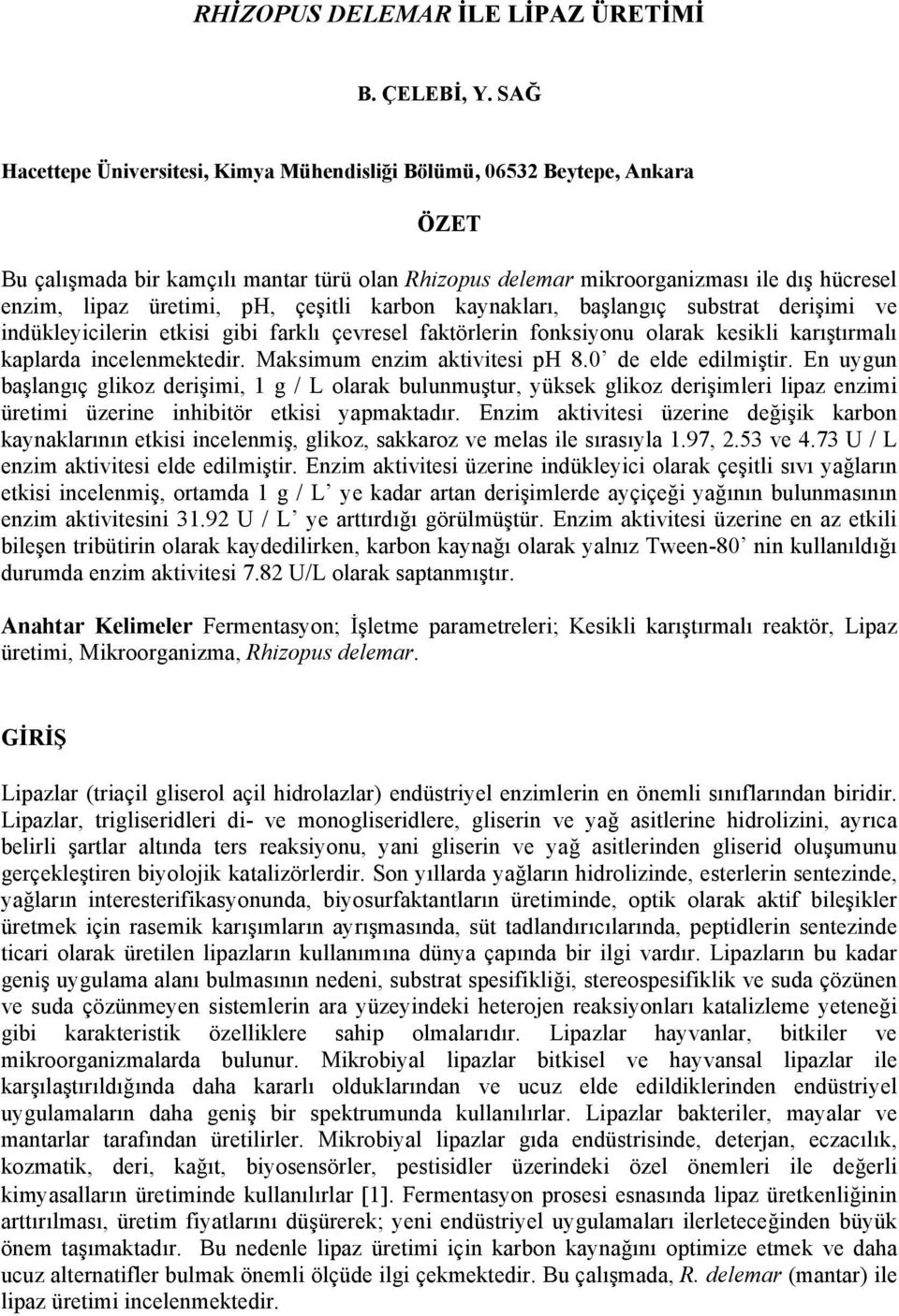 çeşitli karbon kaynakları, başlangıç substrat derişimi ve indükleyicilerin etkisi gibi farklı çevresel faktörlerin fonksiyonu olarak kesikli karıştırmalı kaplarda incelenmektedir.