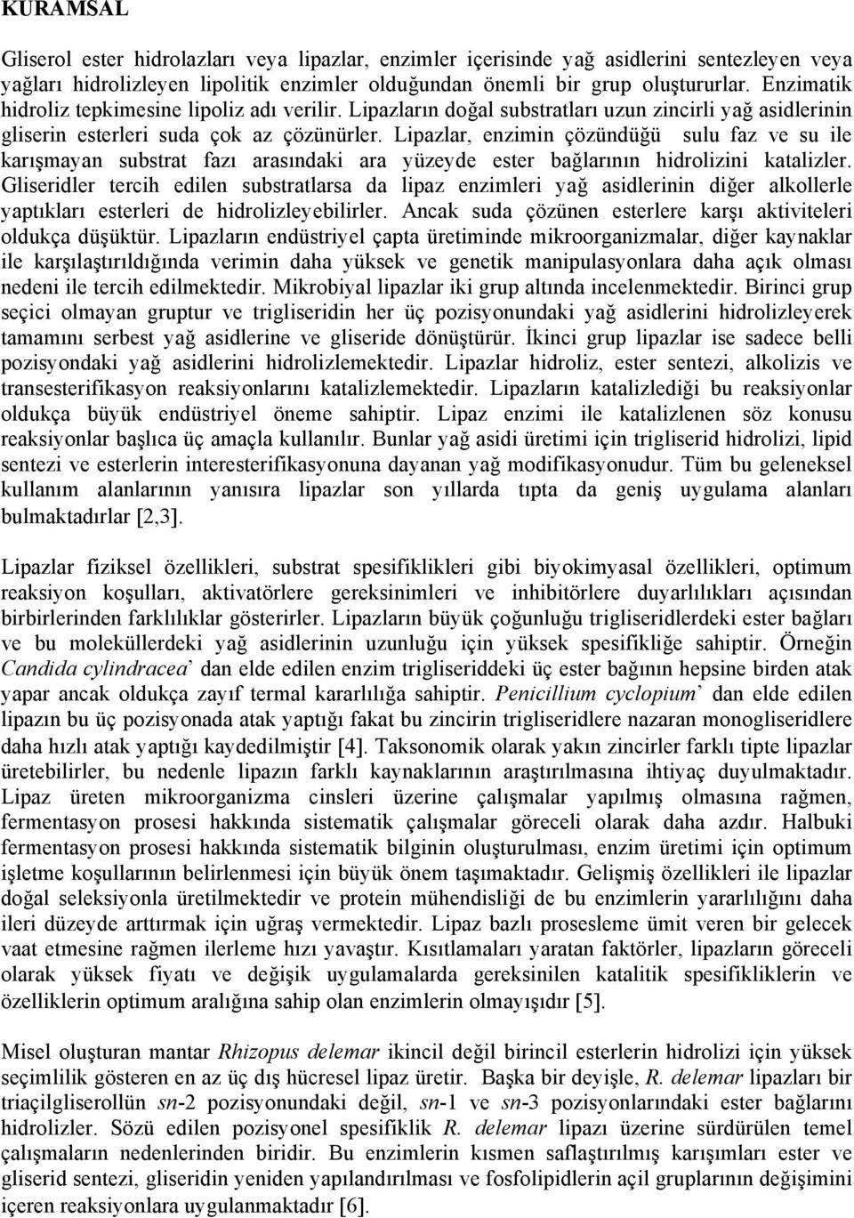 Lipazlar, enzimin çözündüğü sulu faz ve su ile karışmayan substrat fazı arasındaki ara yüzeyde ester bağlarının hidrolizini katalizler.