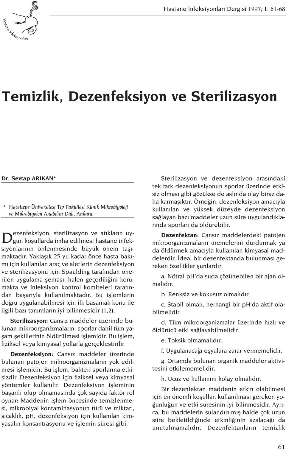 Yaklafl k 25 y l kadar önce hasta bak - m için kullan lan araç ve aletlerin dezenfeksiyon ve sterilizasyonu için Spaulding taraf ndan önerilen uygulama flemas, halen geçerlili ini korumakta ve