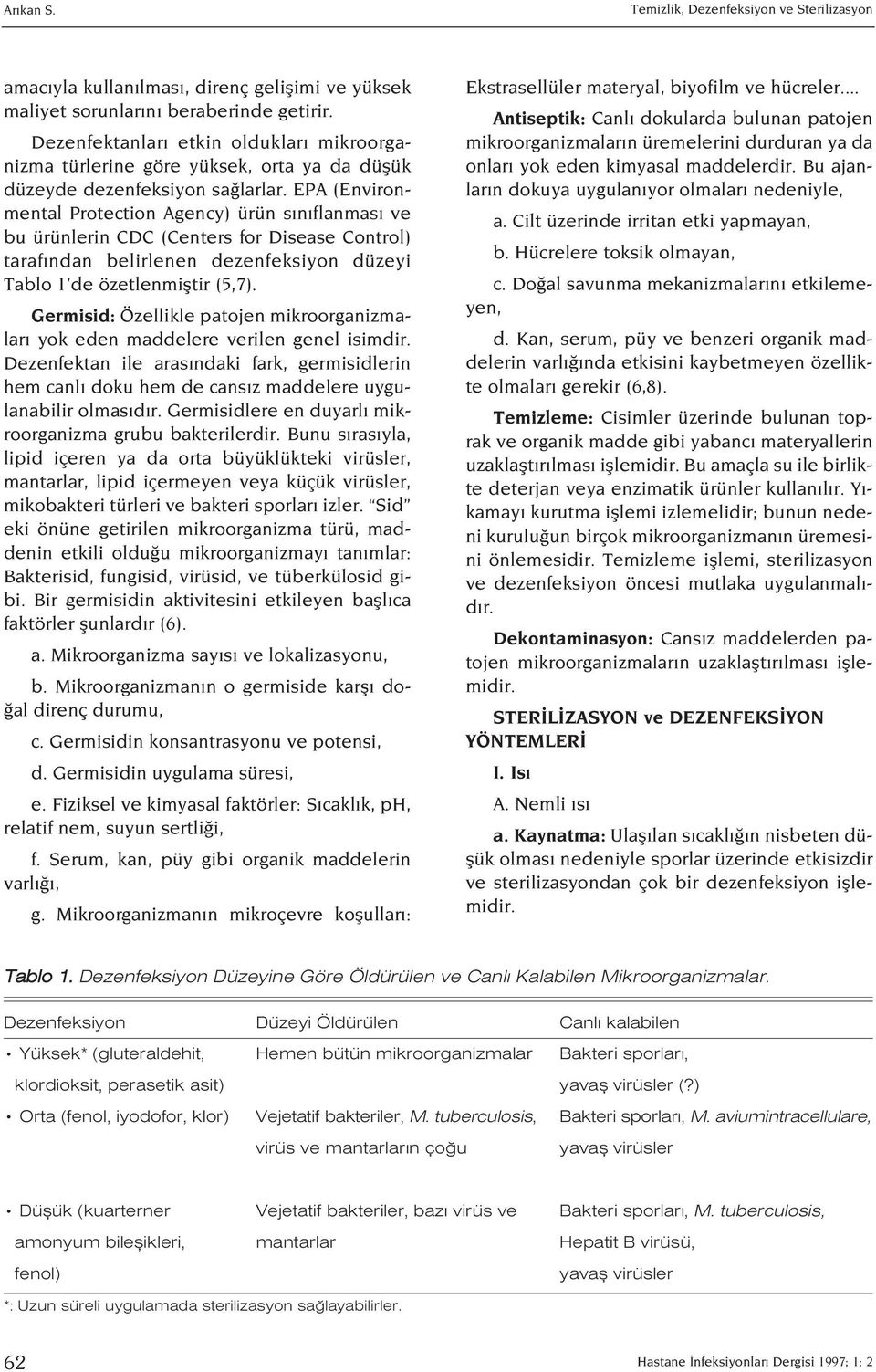 EPA (Environmental Protection Agency) ürün s n flanmas ve bu ürünlerin CDC (Centers for Disease Control) taraf ndan belirlenen dezenfeksiyon düzeyi Tablo 1 de özetlenmifltir (5,7).