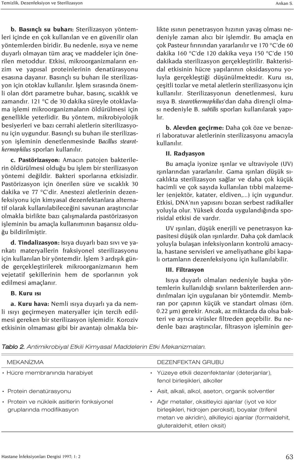 Bas nçl su buhar ile sterilizasyon için otoklav kullan l r. fllem s ras nda önemli olan dört parametre buhar, bas nç, s cakl k ve zamand r.