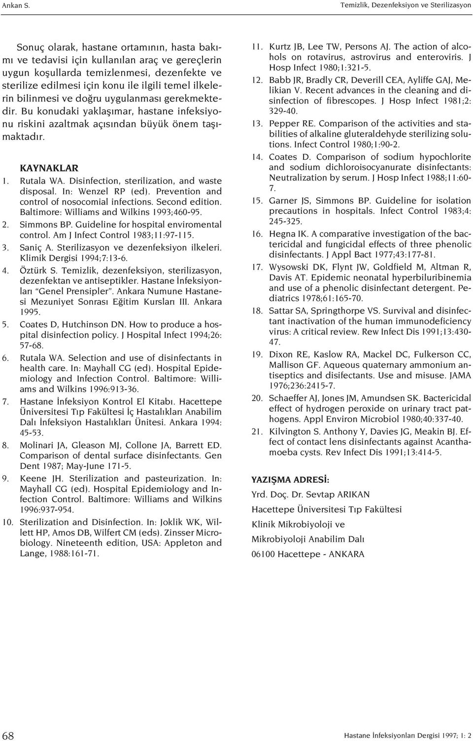 bilinmesi ve do ru uygulanmas gerekmektedir. Bu konudaki yaklafl mar, hastane infeksiyonu riskini azaltmak aç s ndan büyük önem tafl - maktad r. KAYNAKLAR 1. Rutala WA.