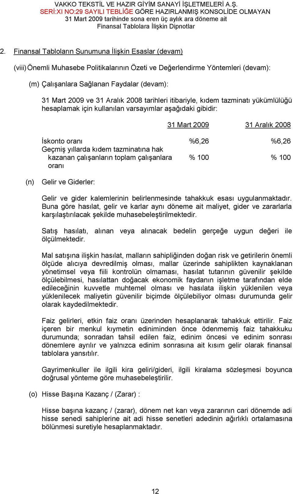 çalışanların toplam çalışanlara % 100 % 100 oranı (n) Gelir ve Giderler: Gelir ve gider kalemlerinin belirlenmesinde tahakkuk esası uygulanmaktadır.