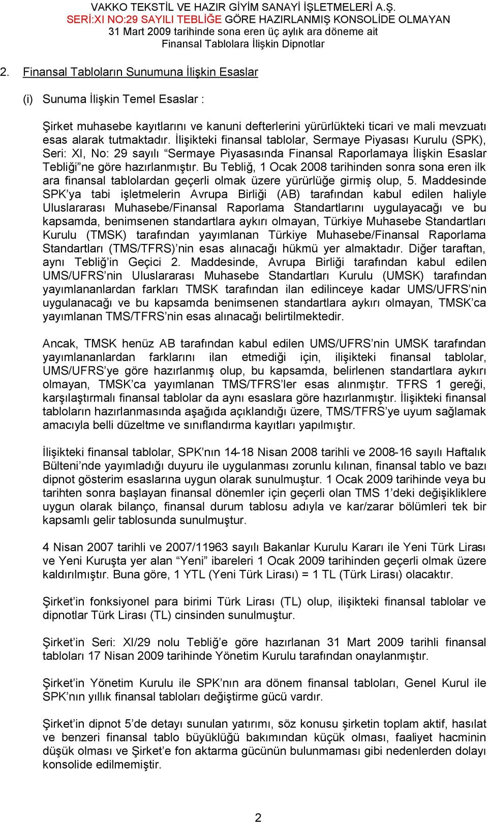 Bu Tebliğ, 1 Ocak 2008 tarihinden sonra sona eren ilk ara finansal tablolardan geçerli olmak üzere yürürlüğe girmiş olup, 5.