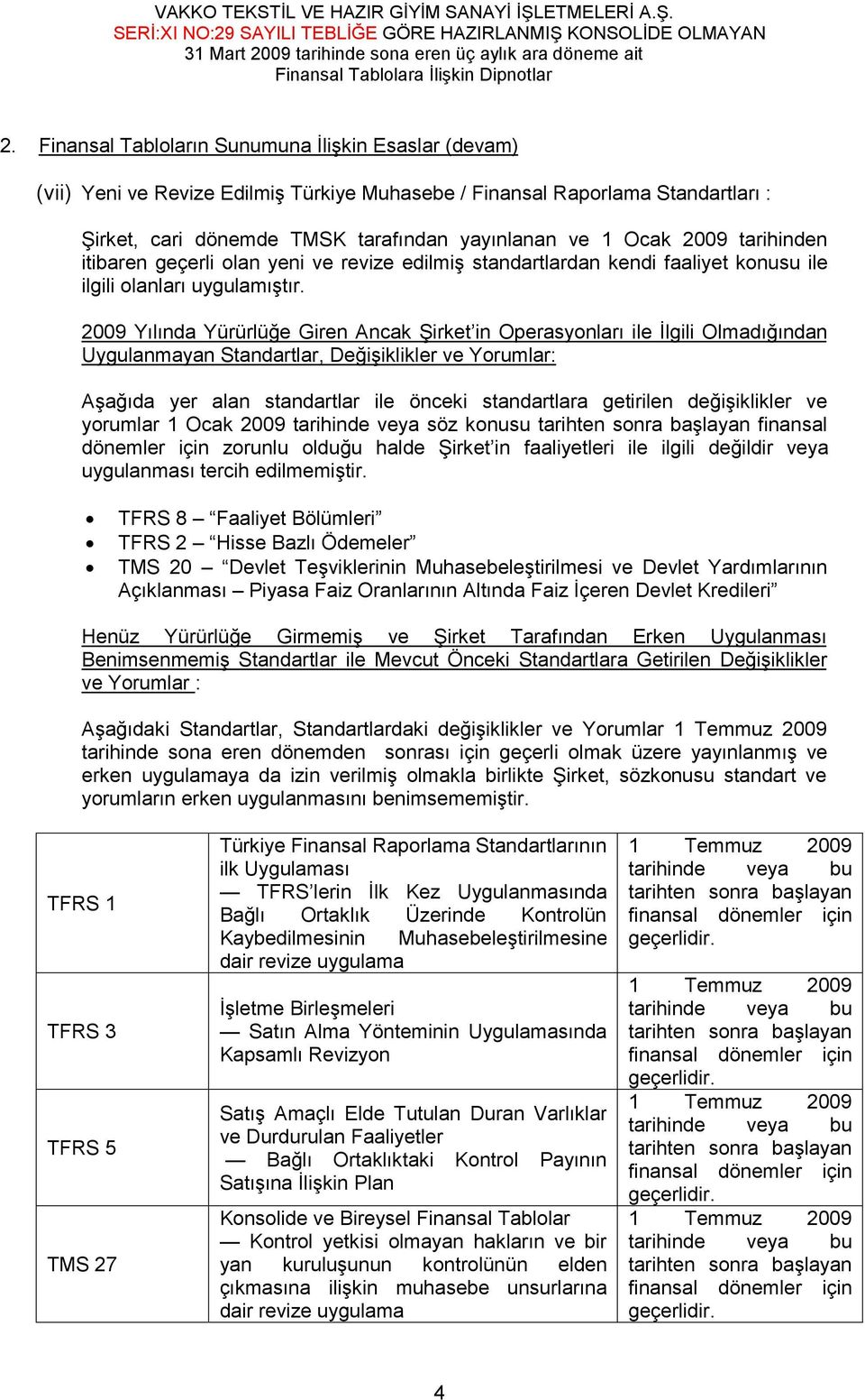 2009 Yılında Yürürlüğe Giren Ancak Şirket in Operasyonları ile İlgili Olmadığından Uygulanmayan Standartlar, Değişiklikler ve Yorumlar: Aşağıda yer alan standartlar ile önceki standartlara getirilen