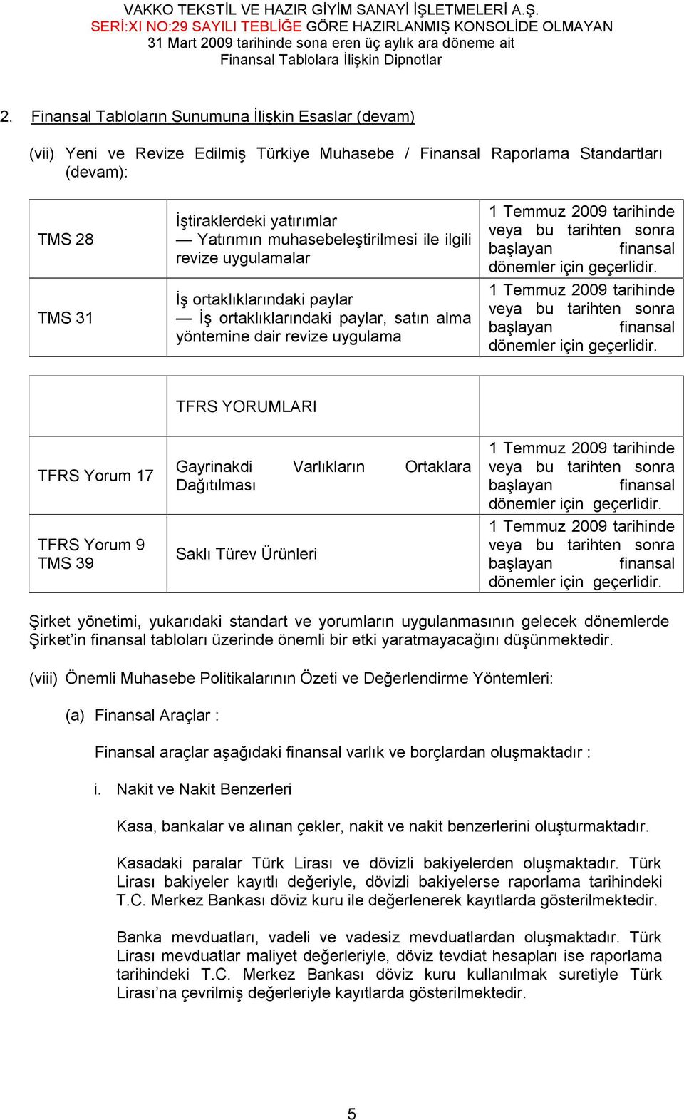 başlayan finansal dönemler için geçerlidir. 1 Temmuz 2009 tarihinde veya bu tarihten sonra başlayan finansal dönemler için geçerlidir.