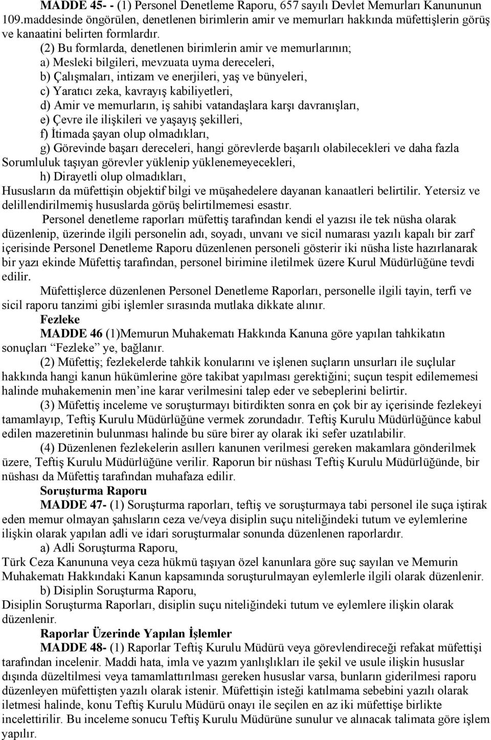 (2) Bu formlarda, denetlenen birimlerin amir ve memurlarının; a) Mesleki bilgileri, mevzuata uyma dereceleri, b) Çalışmaları, intizam ve enerjileri, yaş ve bünyeleri, c) Yaratıcı zeka, kavrayış