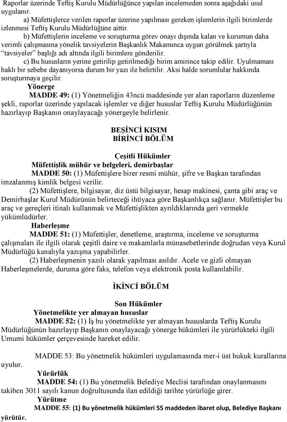 b) Müfettişlerin inceleme ve soruşturma görev onayı dışında kalan ve kurumun daha verimli çalışmasına yönelik tavsiyelerin Başkanlık Makamınca uygun görülmek şartıyla tavsiyeler başlığı adı altında