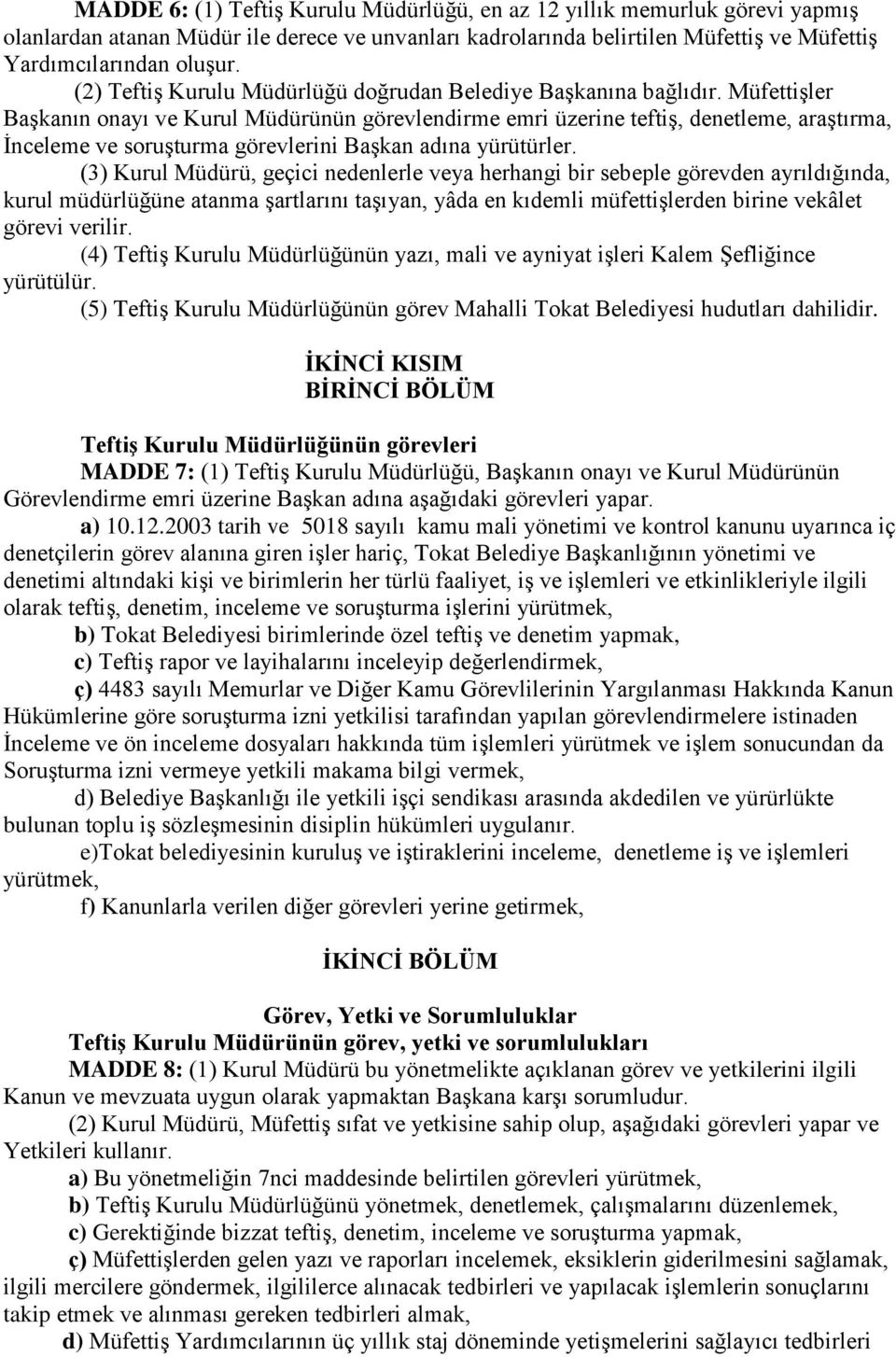 Müfettişler Başkanın onayı ve Kurul Müdürünün görevlendirme emri üzerine teftiş, denetleme, araştırma, İnceleme ve soruşturma görevlerini Başkan adına yürütürler.