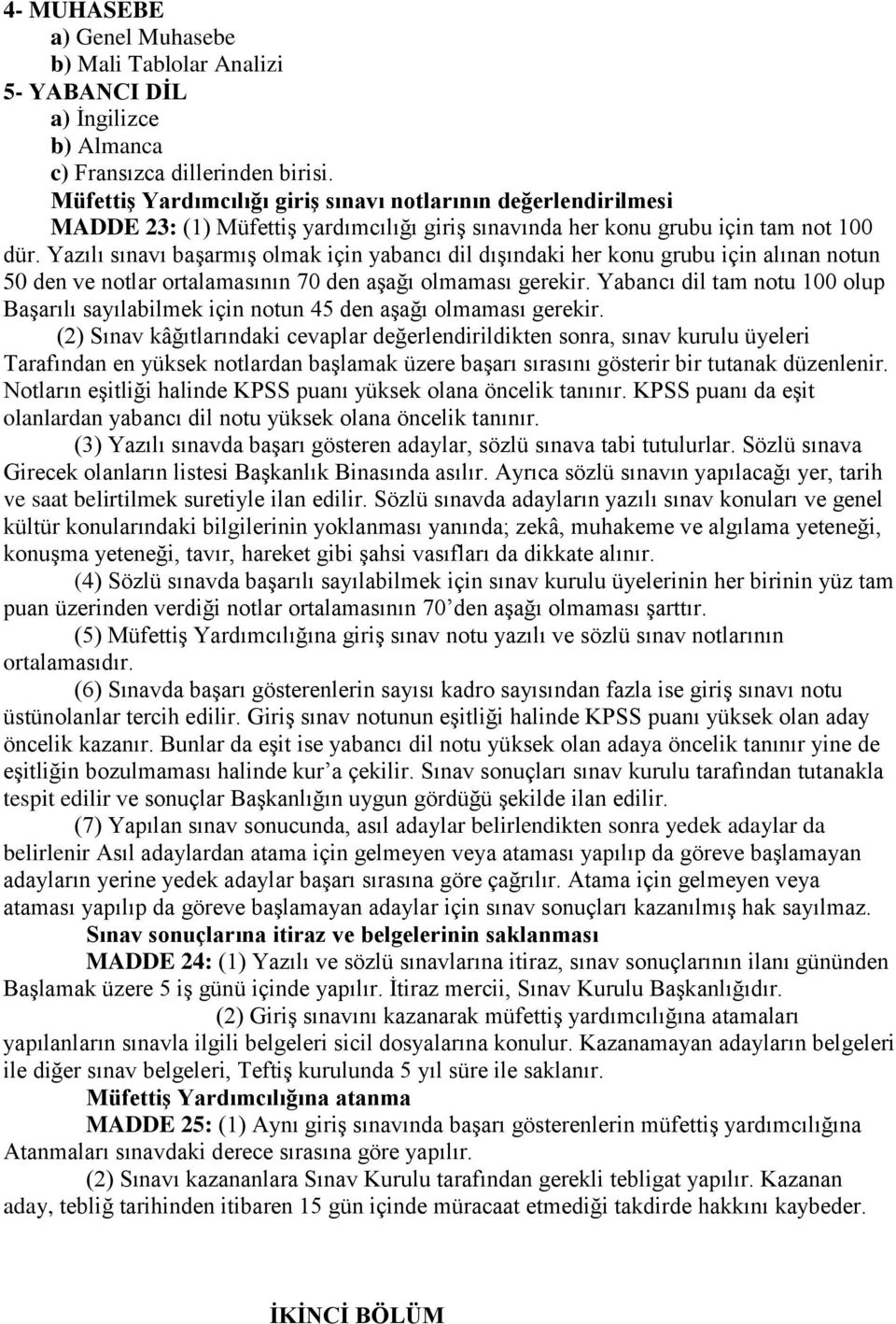 Yazılı sınavı başarmış olmak için yabancı dil dışındaki her konu grubu için alınan notun 50 den ve notlar ortalamasının 70 den aşağı olmaması gerekir.