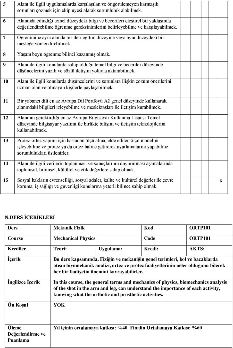 7 Öğrenimine aynı alanda bir ileri eğitim düzeyine veya aynı düzeydeki bir mesleğe yönlendirebilmek. 8 Yaşam boyu öğrenme bilinci kazanmış olmak.