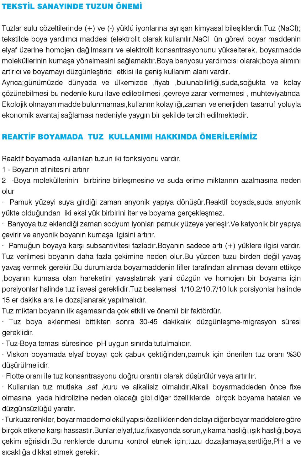 boya banyosu yardımcısı olarak;boya alımını artırıcı ve boyamayı düzgünleştirici etkisi ile geniş kullanım alanı vardır.