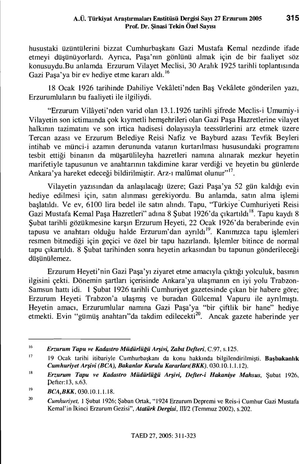 bu anlamda Erzurum Vilayet Meclisi, 30 Aralık 1925 tarihli toplantısında Gazi Paşa'ya bir ev hediye etme kararı aldı. 16 18 Ocak 1926 tarihinde Dahiliye Vekfileti' nden Baş Vek.