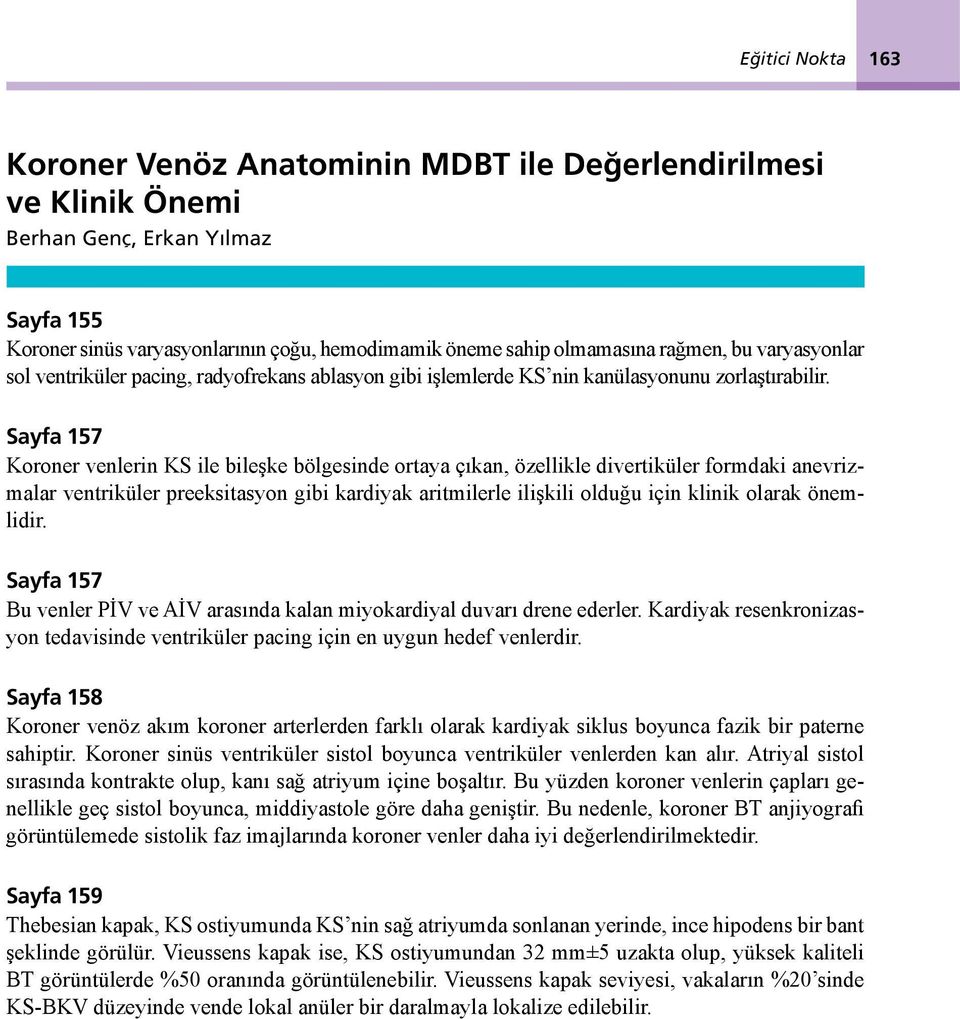 Sayfa 157 Koroner venlerin KS ile bileşke bölgesinde ortaya çıkan, özellikle divertiküler formdaki anevrizmalar ventriküler preeksitasyon gibi kardiyak aritmilerle ilişkili olduğu için klinik olarak