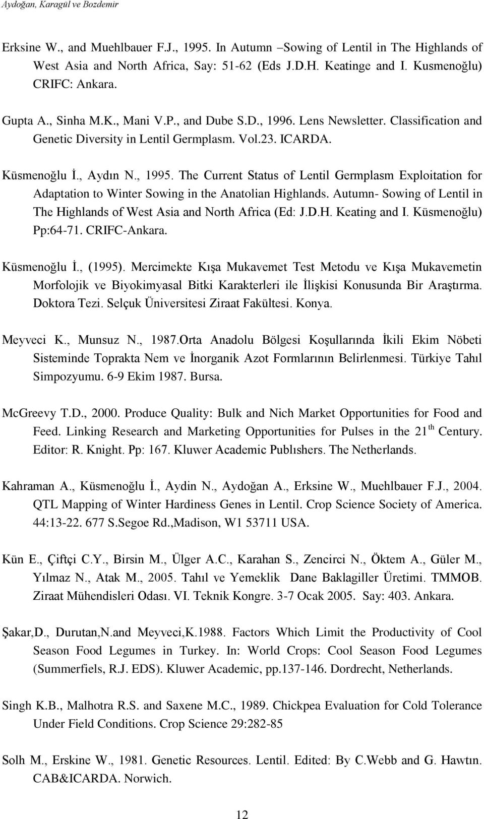 , 1995. The Current Status of Lentil Germplasm Exploitation for Adaptation to Winter Sowing in the Anatolian Highlands. Autumn- Sowing of Lentil in The Highlands of West Asia and North Africa (Ed: J.