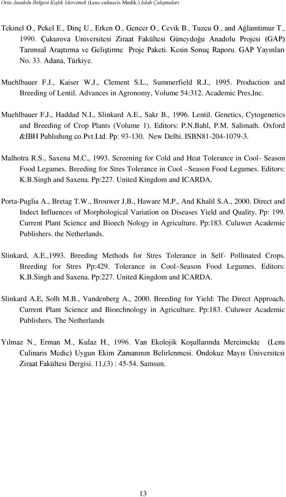 , Kaiser W.J., Clement S.L., Summerfield R.J., 1995. Production and Breeding of Lentil. Advances in Agronomy, Volume 54:312. Academic Pres,Inc. Muehlbauer F.J., Haddad N.I., Slinkard A.E., Sakr B.