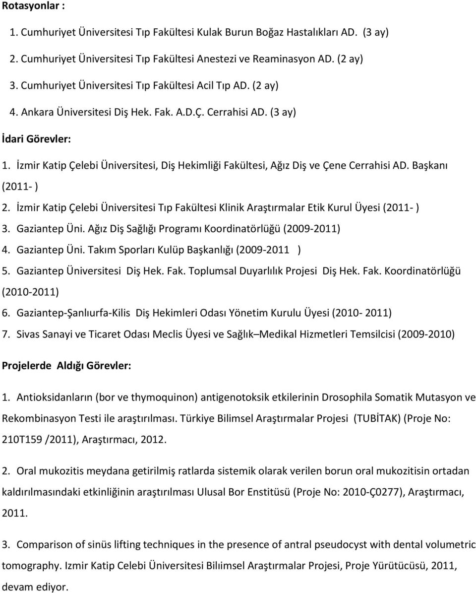 İzmir Katip Çelebi Üniversitesi, Diş Hekimliği Fakültesi, Ağız Diş ve Çene Cerrahisi AD. Başkanı (2011- ) 2.
