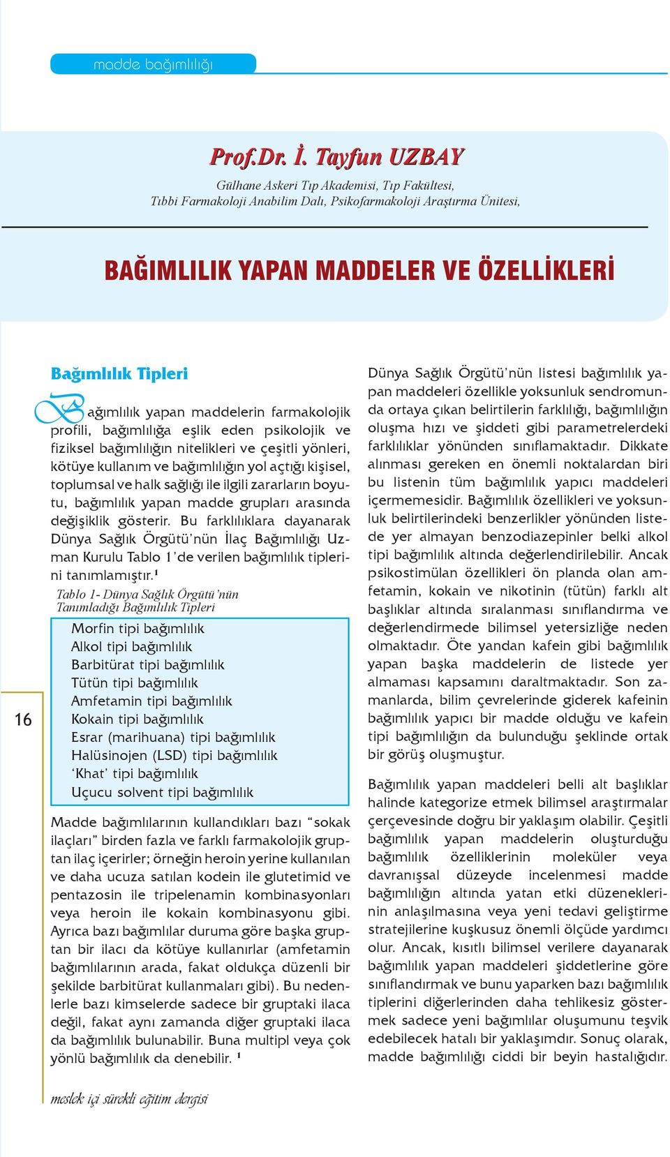 ağımlılık yapan maddelerin farmakolojik profili, bağımlılığa eşlik eden psikolojik ve fiziksel bağımlılığın nitelikleri ve çeşitli yönleri, kötüye kullanım ve bağımlılığın yol açtığı kişisel,