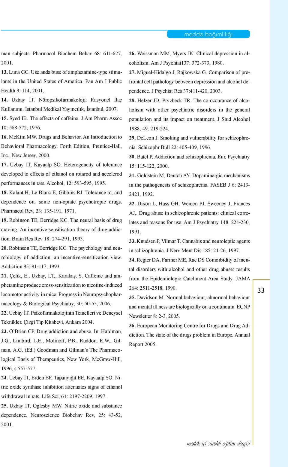 An Introduction to Behavioral Pharmacology. Forth Edition, Prentice-Hall, Inc., New Jersey, 2000. 17. Uzbay IT, Kayaalp SO.