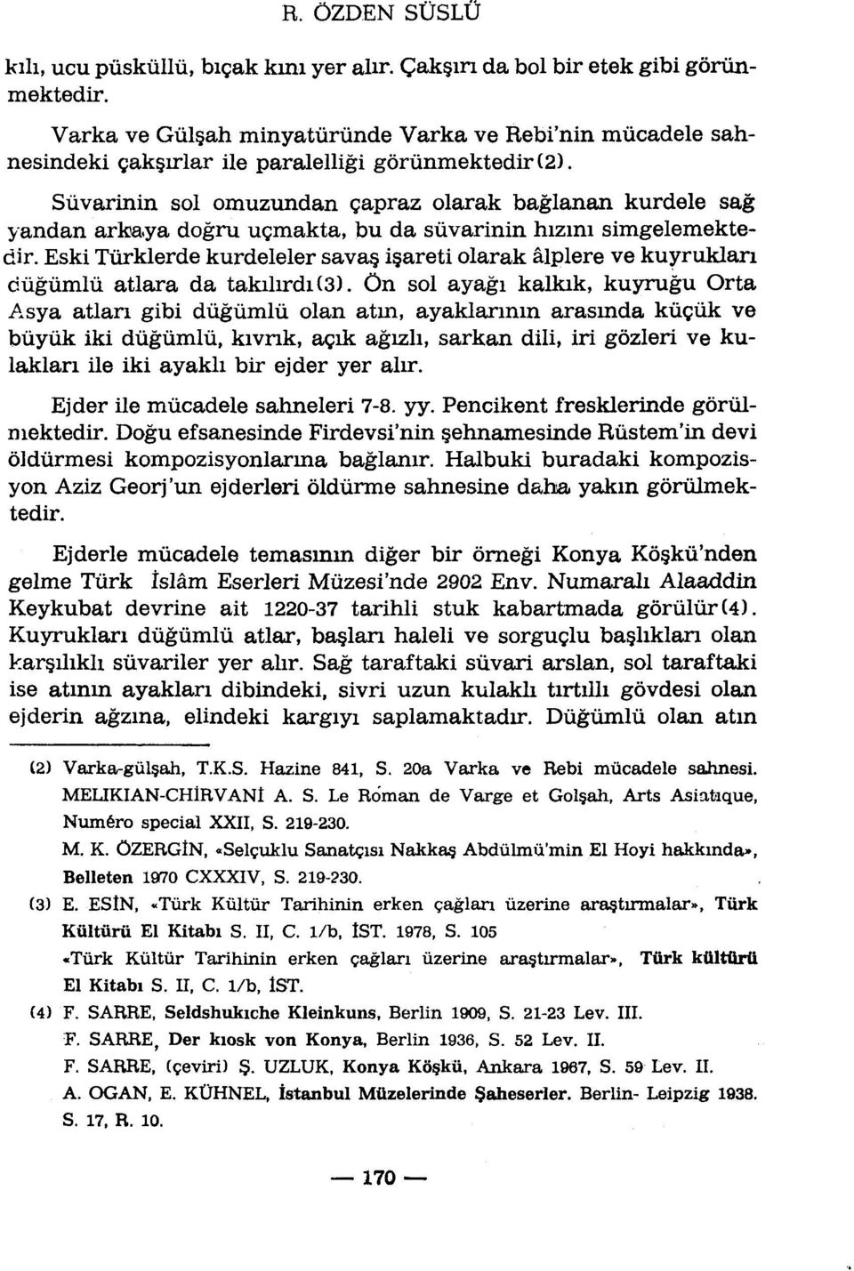 Sùvarinin sol omuzundan çapraz olarak baglanan kurdele sag yandan arkaya dogru uçmakta, bu da sùvarinin hizim simgelemektedir.