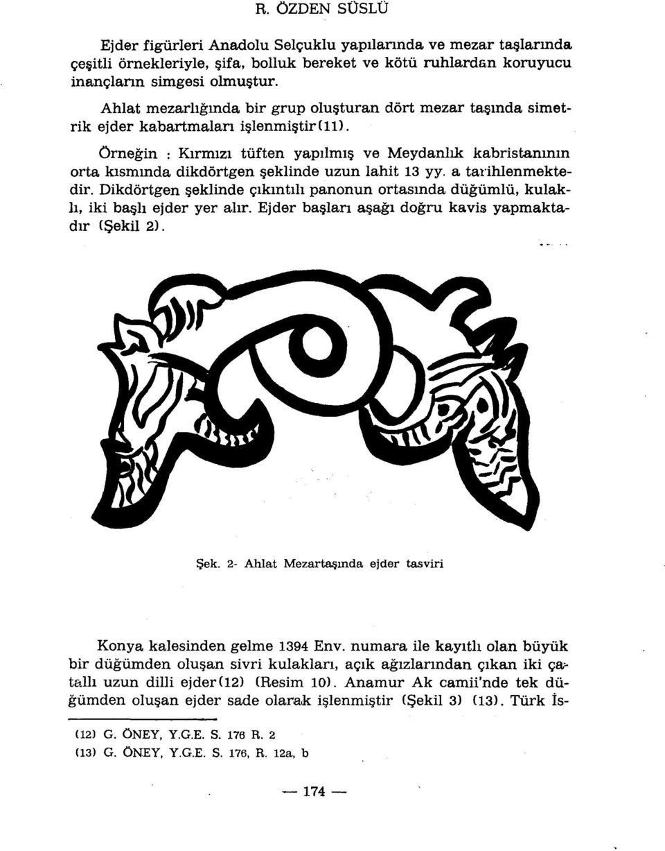 ve Meydanlik kabristaninm orta kisminda dikdôrtgen çeklinde uzun lahit 13 yy. a tarihlenmektedir. Dikdôrtgen çeklinde çikintili panonun ortasinda dùgùmlù, kulakli, iki ba h ejder yer alir.