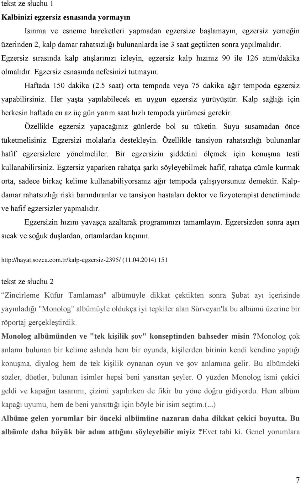 5 saat) orta tempoda veya 75 dakika ağır tempoda egzersiz yapabilirsiniz. Her yaşta yapılabilecek en uygun egzersiz yürüyüştür.