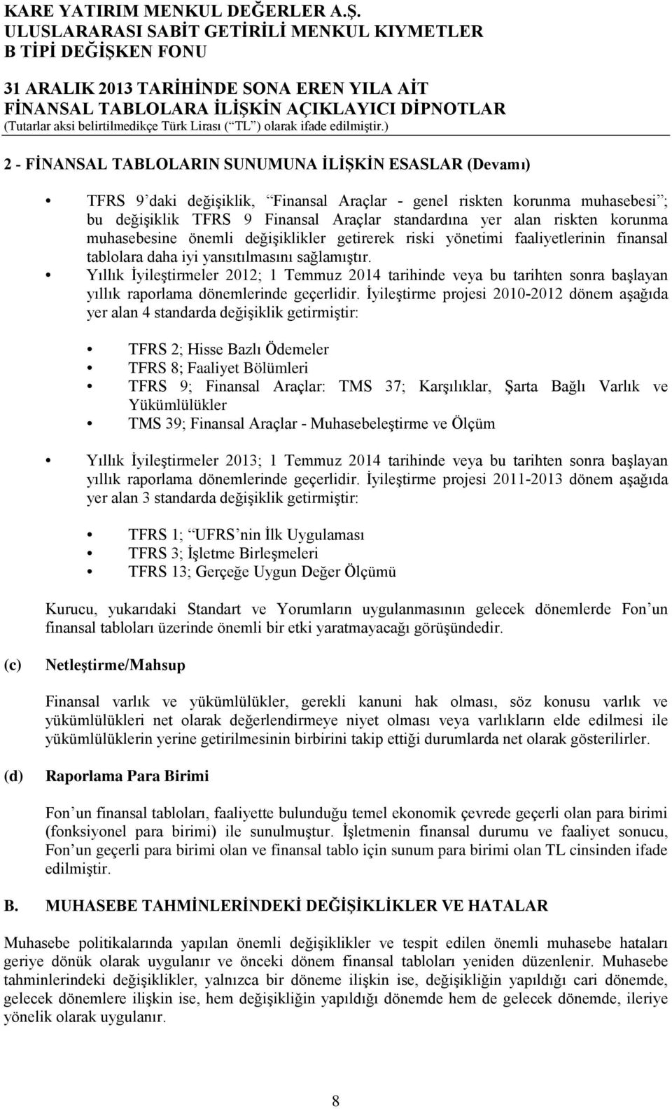 riskten korunma muhasebesine önemli değişiklikler getirerek riski yönetimi faaliyetlerinin finansal tablolara daha iyi yansıtılmasını sağlamıştır.