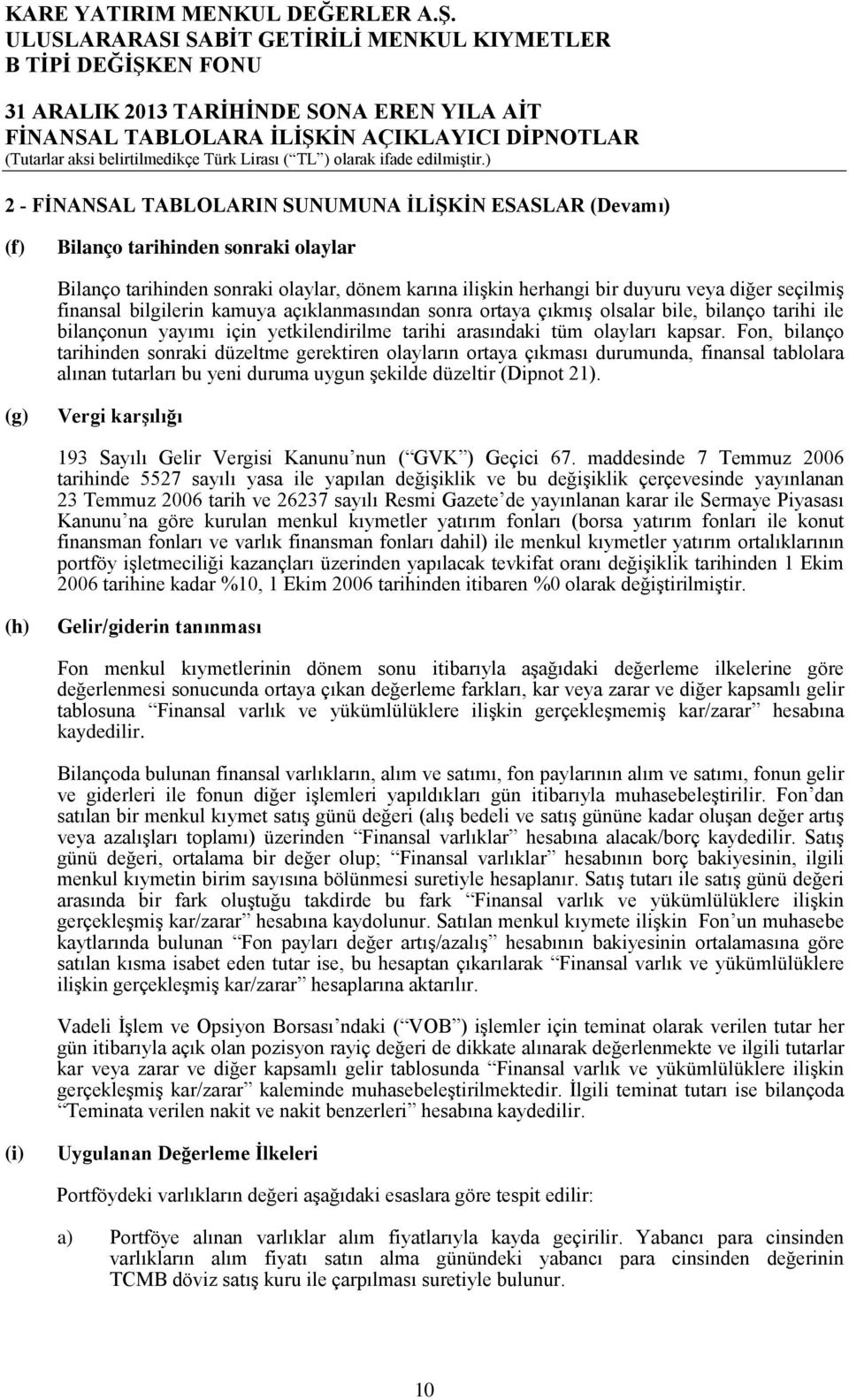 finansal bilgilerin kamuya açıklanmasından sonra ortaya çıkmış olsalar bile, bilanço tarihi ile bilançonun yayımı için yetkilendirilme tarihi arasındaki tüm olayları kapsar.