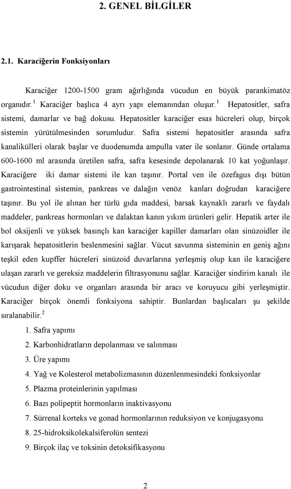 Safra sistemi hepatositler arasında safra kanalikülleri olarak başlar ve duodenumda ampulla vater ile sonlanır.