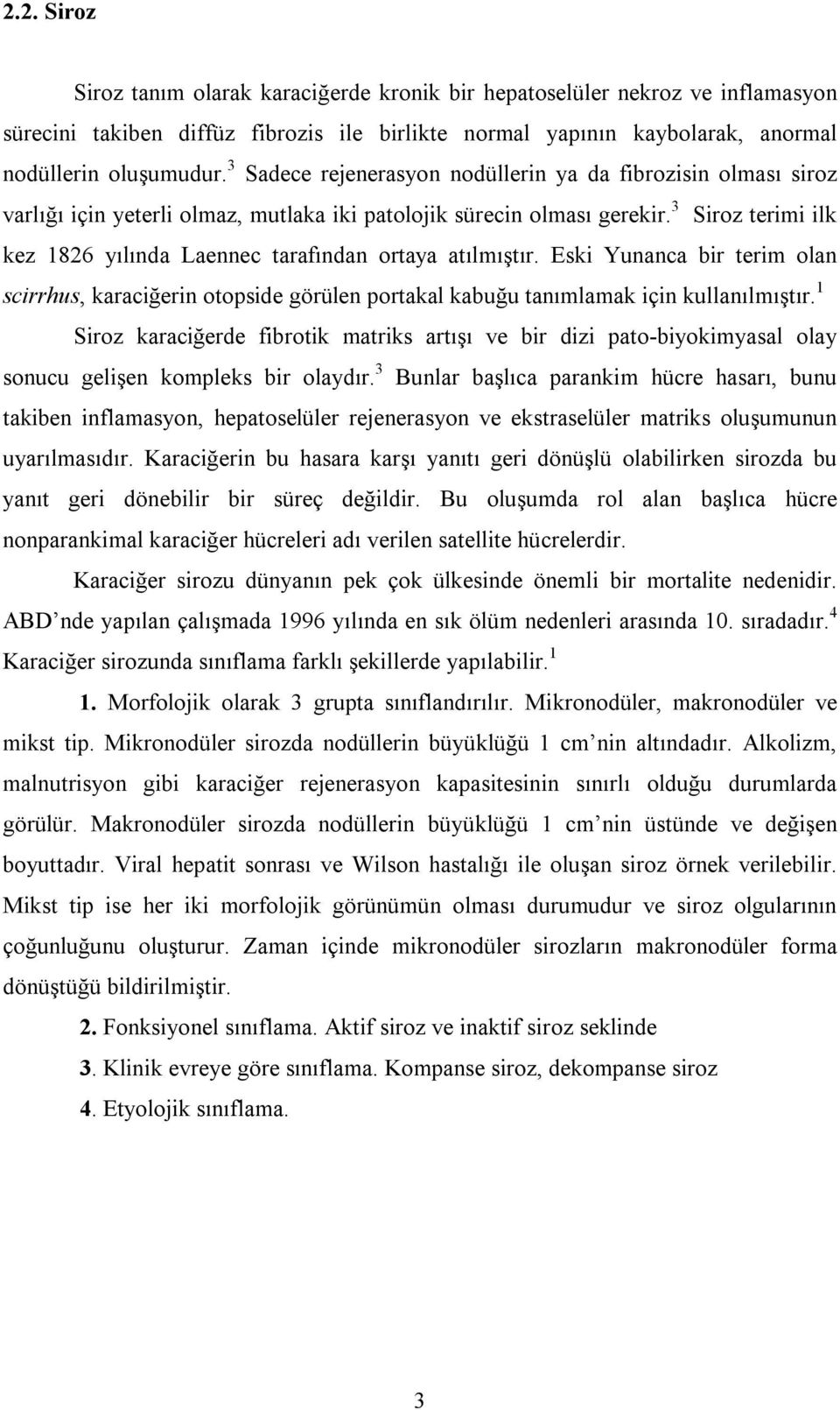 3 Siroz terimi ilk kez 1826 yılında Laennec tarafından ortaya atılmıştır. Eski Yunanca bir terim olan scirrhus, karaciğerin otopside görülen portakal kabuğu tanımlamak için kullanılmıştır.