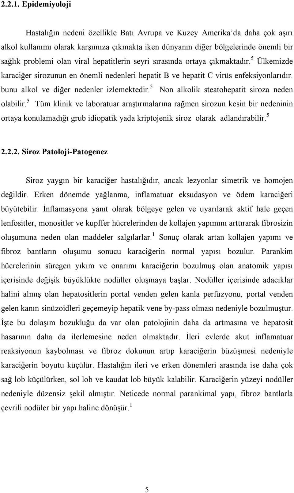 viral hepatitlerin seyri sırasında ortaya çıkmaktadır. 5 Ülkemizde karaciğer sirozunun en önemli nedenleri hepatit B ve hepatit C virüs enfeksiyonlarıdır. bunu alkol ve diğer nedenler izlemektedir.