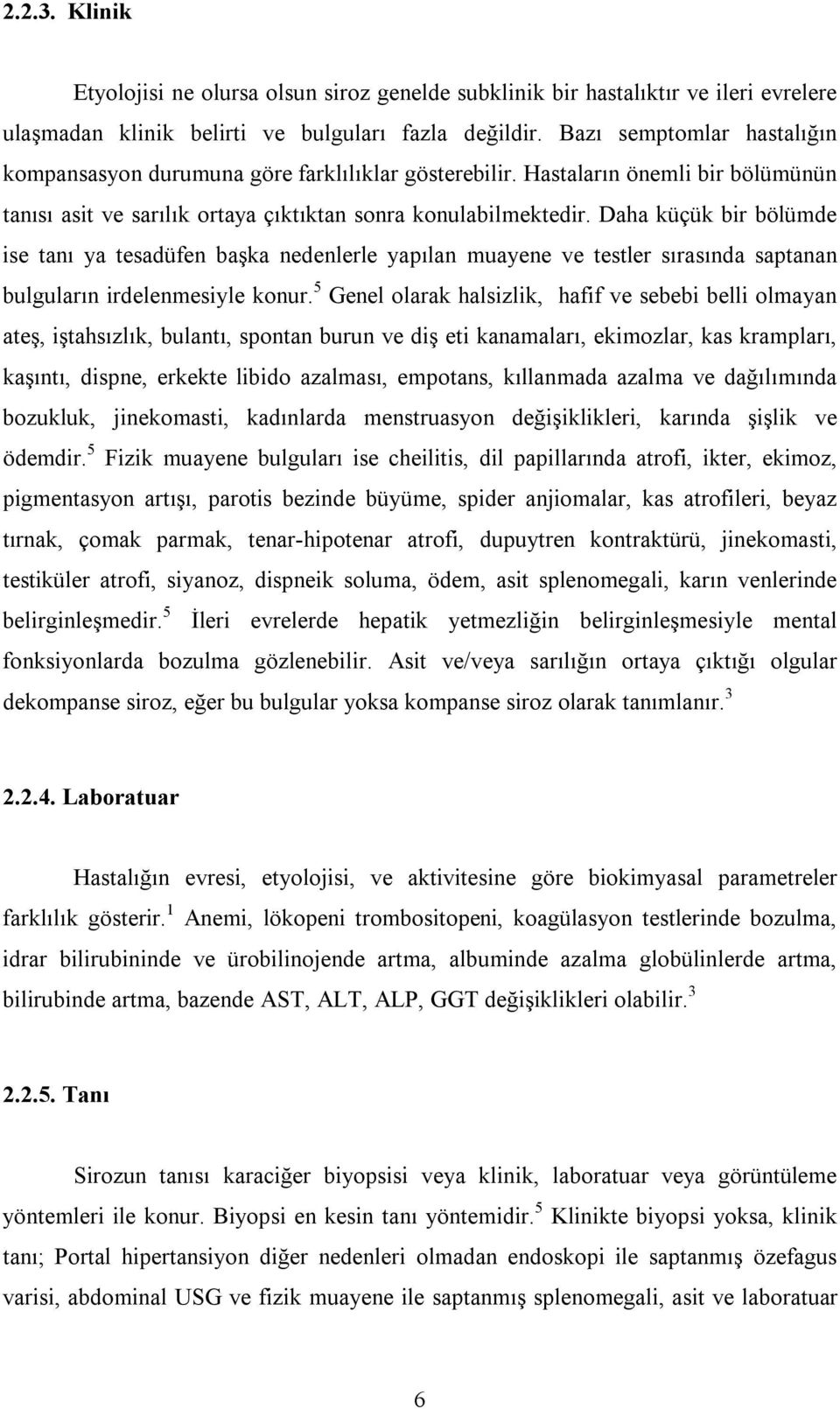 Daha küçük bir bölümde ise tanı ya tesadüfen başka nedenlerle yapılan muayene ve testler sırasında saptanan bulguların irdelenmesiyle konur.