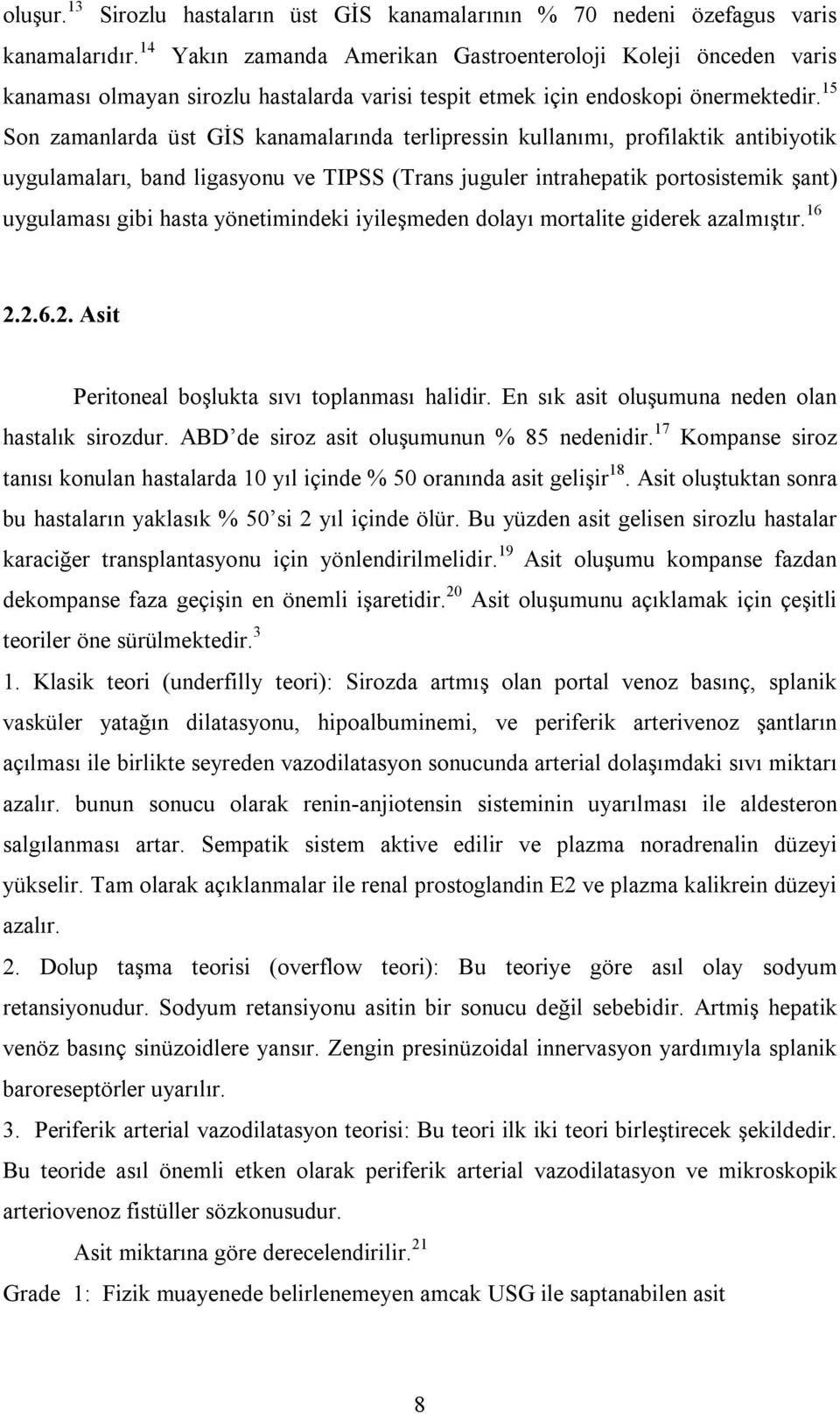 15 Son zamanlarda üst GİS kanamalarında terlipressin kullanımı, profilaktik antibiyotik uygulamaları, band ligasyonu ve TIPSS (Trans juguler intrahepatik portosistemik şant) uygulaması gibi hasta