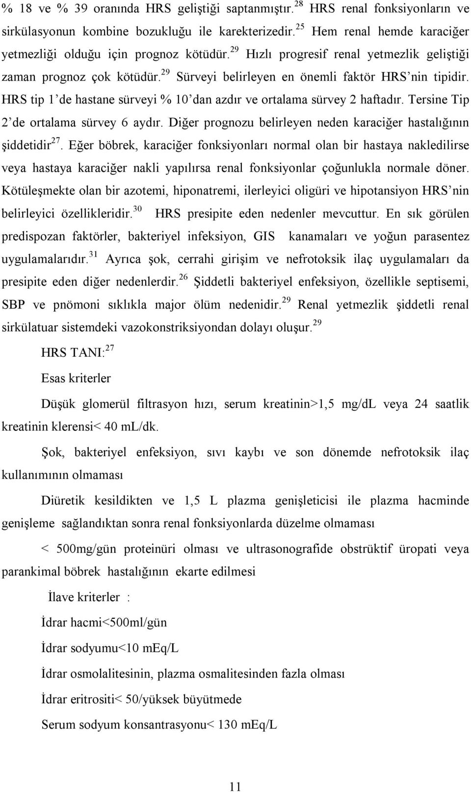 HRS tip 1 de hastane sürveyi % 10 dan azdır ve ortalama sürvey 2 haftadır. Tersine Tip 2 de ortalama sürvey 6 aydır. Diğer prognozu belirleyen neden karaciğer hastalığının şiddetidir 27.