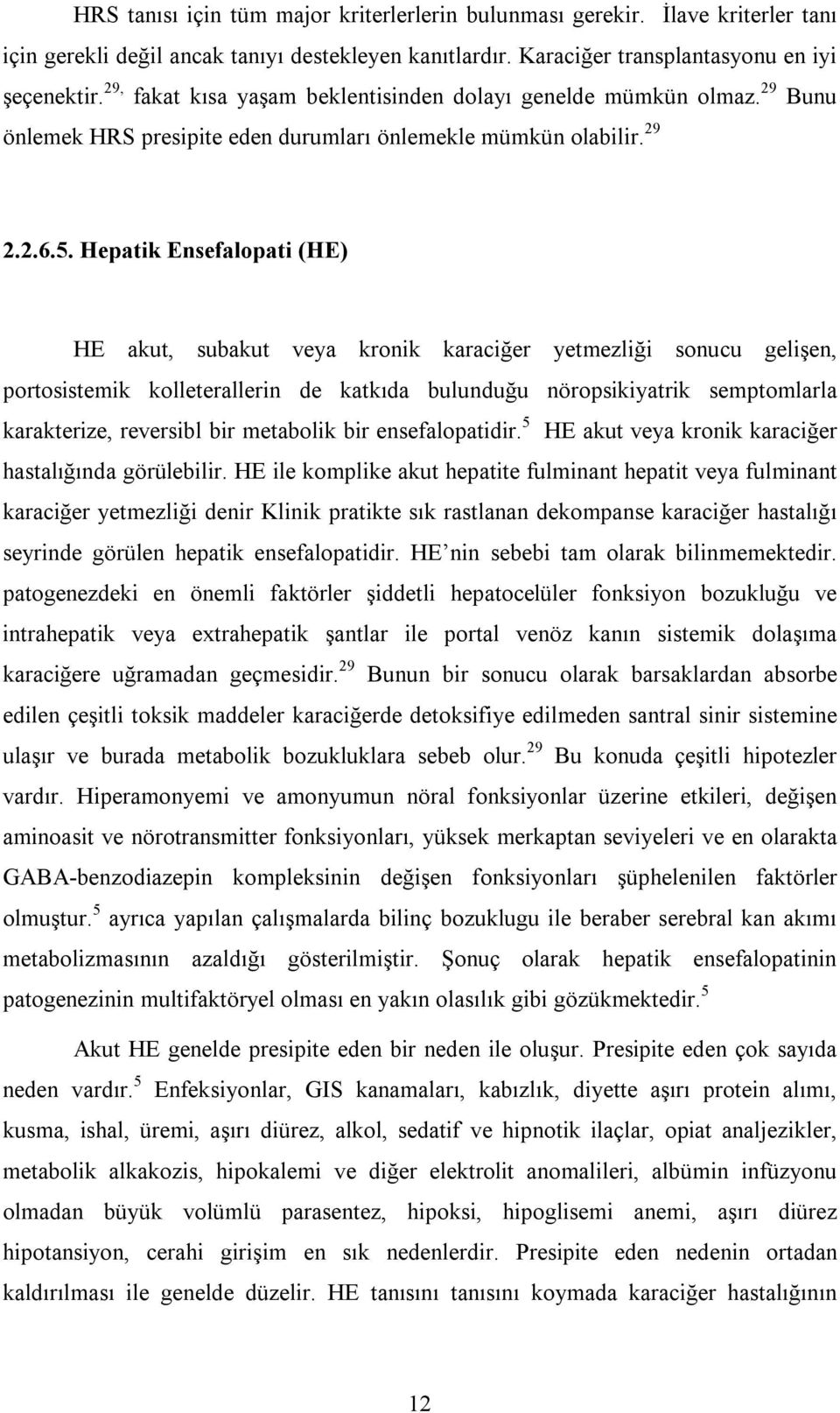 Hepatik Ensefalopati (HE) HE akut, subakut veya kronik karaciğer yetmezliği sonucu gelişen, portosistemik kolleterallerin de katkıda bulunduğu nöropsikiyatrik semptomlarla karakterize, reversibl bir