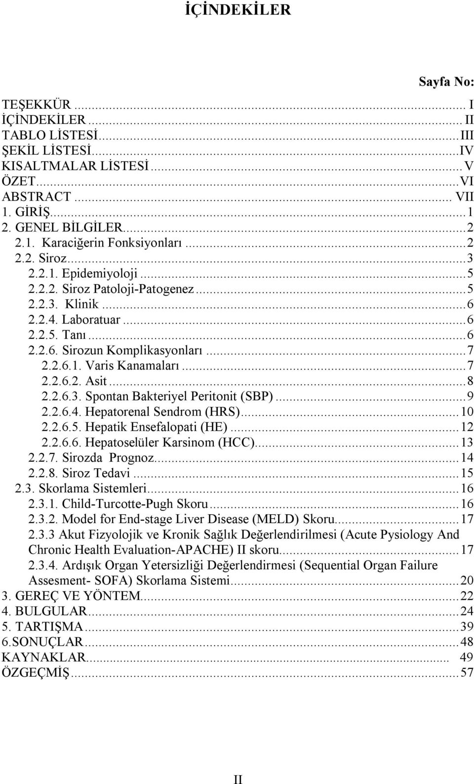 .. 7 2.2.6.2. Asit... 8 2.2.6.3. Spontan Bakteriyel Peritonit (SBP)... 9 2.2.6.4. Hepatorenal Sendrom (HRS)... 10 2.2.6.5. Hepatik Ensefalopati (HE)... 12 2.2.6.6. Hepatoselüler Karsinom (HCC)... 13 2.