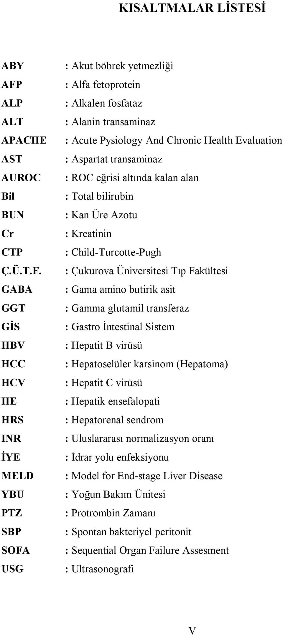 GABA GGT GİS HBV HCC HCV HE HRS INR İYE MELD YBU PTZ SBP SOFA USG : Akut böbrek yetmezliği : Alfa fetoprotein : Alkalen fosfataz : Alanin transaminaz : Acute Pysiology And Chronic Health Evaluation :