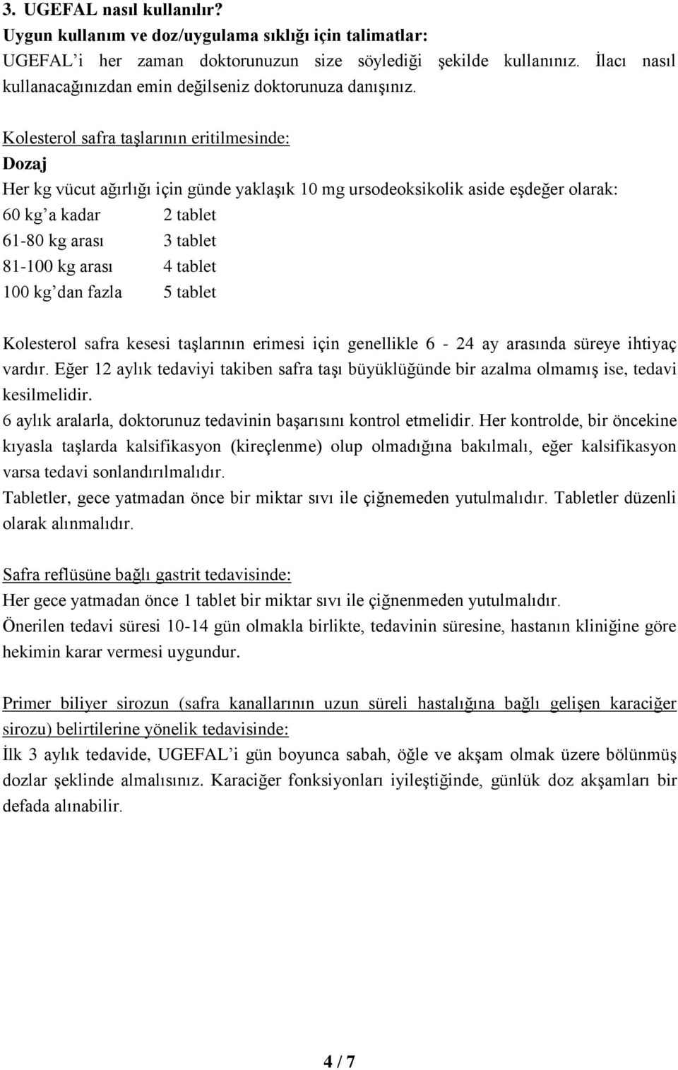 Kolesterol safra taşlarının eritilmesinde: Dozaj Her kg vücut ağırlığı için günde yaklaşık 10 mg ursodeoksikolik aside eşdeğer olarak: 60 kg a kadar 2 tablet 61-80 kg arası 3 tablet 81-100 kg arası 4