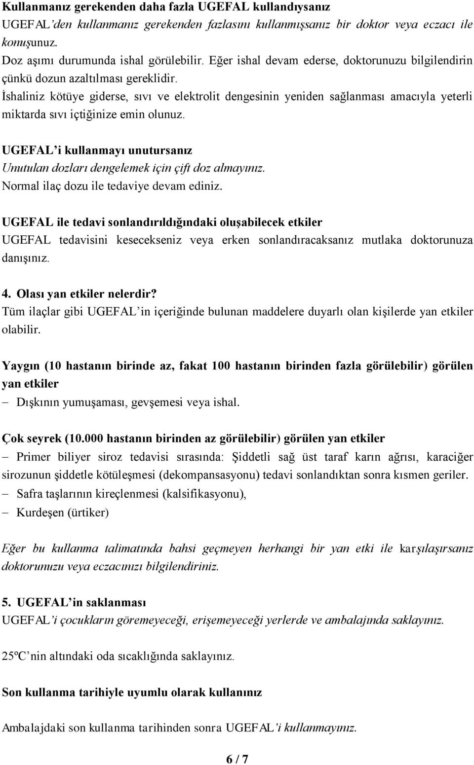 İshaliniz kötüye giderse, sıvı ve elektrolit dengesinin yeniden sağlanması amacıyla yeterli miktarda sıvı içtiğinize emin olunuz.